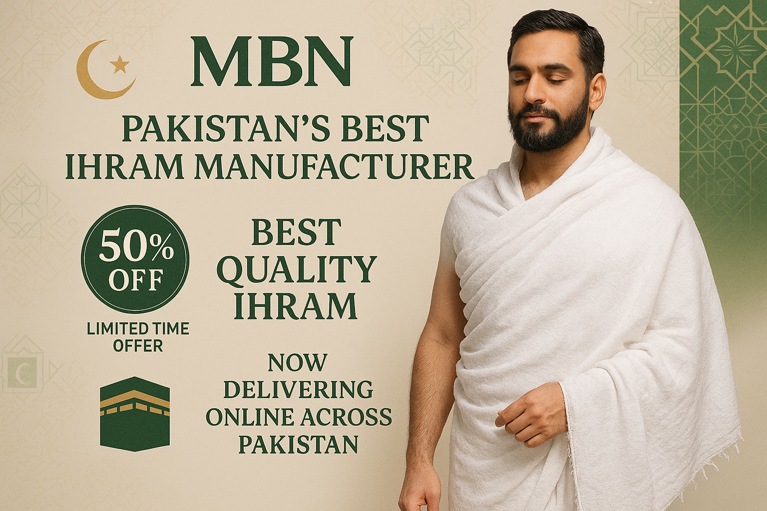 ๐ MBN โ Pakistanโs Best Ihram Manufacturer ๐
๐ฆ Now Delivering Online Across Pakistan!
๐ Limited Time Offer!
Get our Best Quality Ihram at a special 50% OFF โจ
๐ Perfectly Crafted for Comfort, Purity & Tradition
๐ Donโt Miss Out โ Order Now & Receive at Your Doorstep!
Mens Beard MODEL
Put MBN Logo